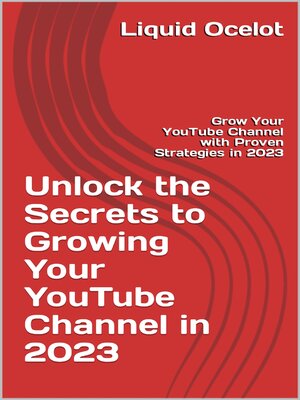 cover image of Unlock the Secrets to Growing Your YouTube Channel in 2023